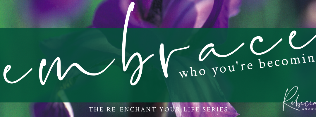 Embrace Who You’re Becoming