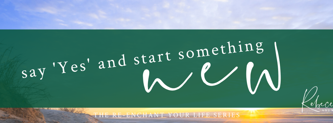 Say ‘Yes’ and Start Something New