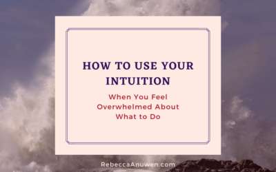 How to Use Your Intuition When You Feel Overwhelmed About What to Do