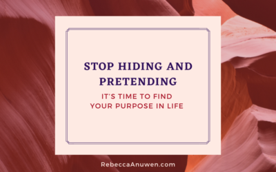Stop hiding and pretending: It’s time to find your purpose in life