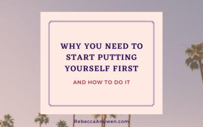 Why You Need to Start Putting Yourself First, and How to Do It