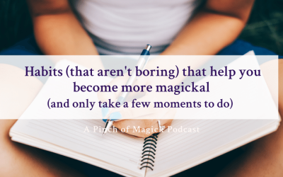Episode 60: Habits (that aren’t boring) that help you become more magickal (and only take a few moments to do)