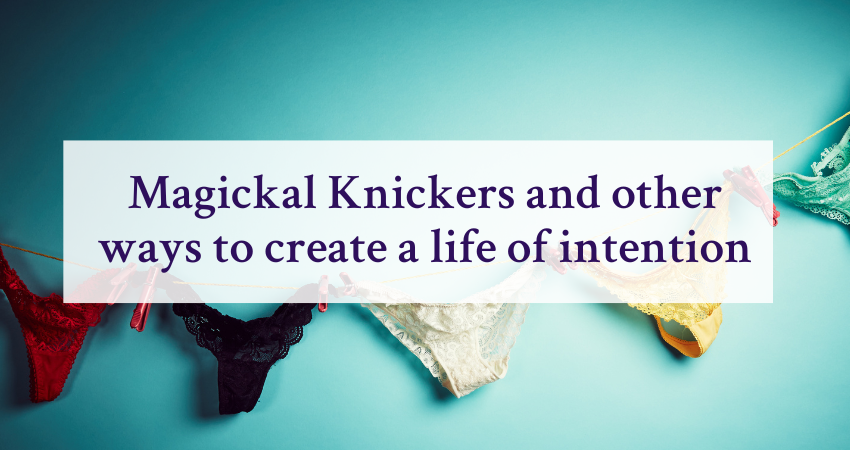 Episode 81: Magickal Knickers and other ways to create a life of intention