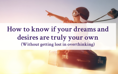 How to know if your dreams and desires are truly your own (Without getting lost in overthinking)