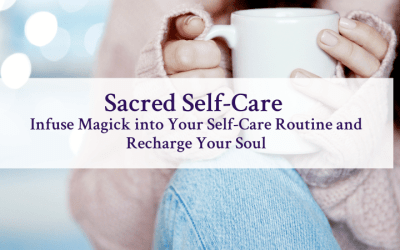 Sacred Self-Care: Infuse Magick into Your Self-Care Routine and Recharge Your Soul