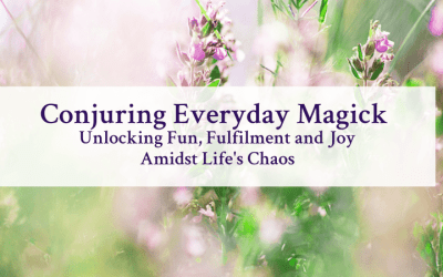 Conjuring Everyday Magick: Unlocking Fun, Fulfilment and Joy Amidst Life’s Chaos