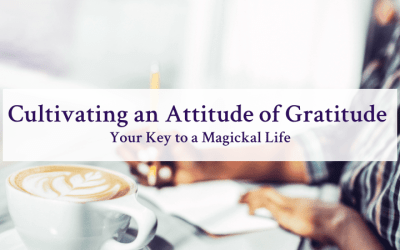 Cultivating an Attitude of Gratitude: Your Key to a Magickal Life