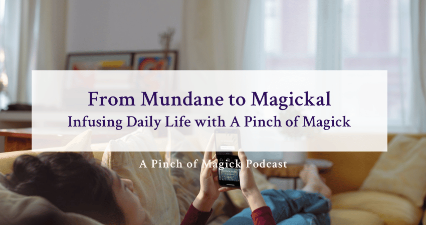 From Mundane to Magickal: Infusing Daily Life with A Pinch of Magick